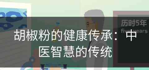 胡椒粉的健康传承：中医智慧的传统